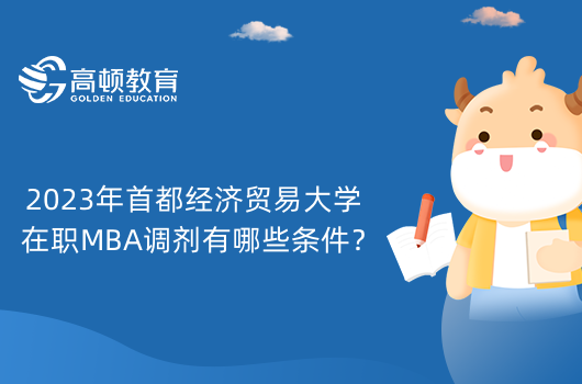 2023年首都經(jīng)濟貿(mào)易大學在職MBA調(diào)劑有哪些條件？詳情介紹