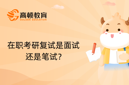 在職考研復試是面試還是筆試？一般都考哪些內(nèi)容？