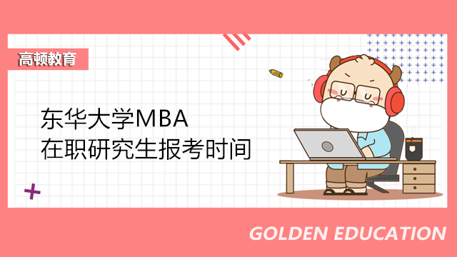 在职MBA热门！2023年东华大学MBA在职研究生报考时间一览！
