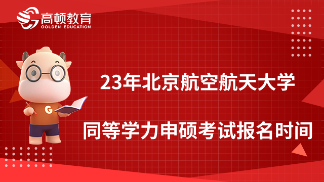 已公布！2023年北京航空航天大学同等学力申硕考试报名时间