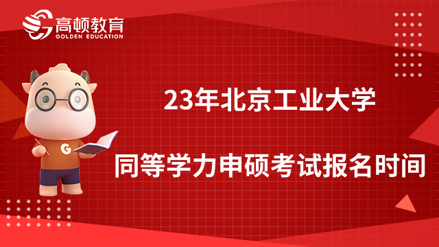 北京工业大学2023年同等学力申硕考试报名时间是什么时候？