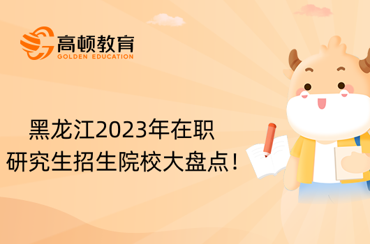 黑龍江2023年在職研究生招生院校大盤點！擇校必看