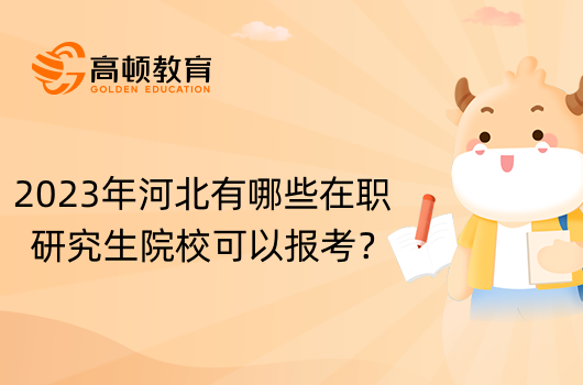 2023年河北有哪些在職研究生院?？梢詧罂?？點擊查看