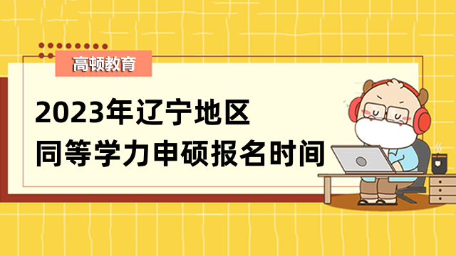 2023年遼寧同等學(xué)力申碩報(bào)名時(shí)間確定！最新通知