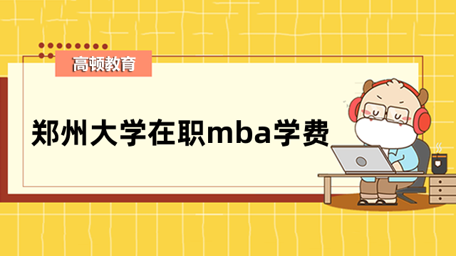 2023年鄭州大學(xué)在職mba學(xué)費已經(jīng)確定-3年共計7.2萬