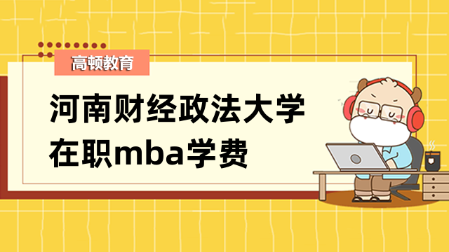 2023年河南財(cái)經(jīng)政法大學(xué)在職mba學(xué)費(fèi)多少？點(diǎn)擊了解詳情