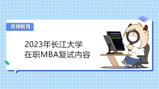 2023年長江大學 在職MBA復試內(nèi)容