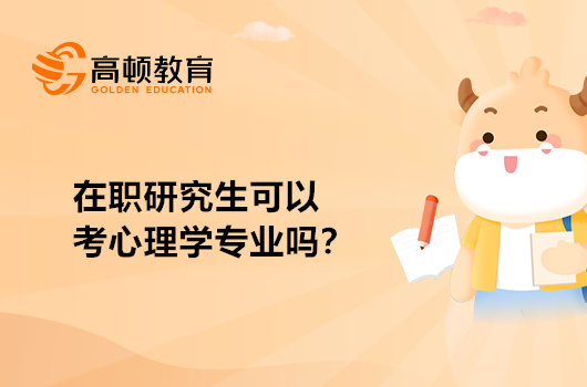 在職研究生可以考心理學專業(yè)嗎？進來看