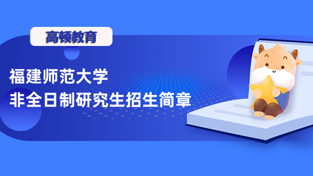 2023年福建師范大學(xué)非全日制研究生招生簡章匯總-不容錯(cuò)過