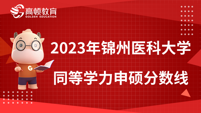 【关注！】2023年锦州医科大学同等学力申硕分数线一览