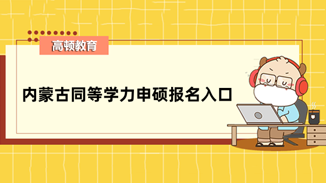 2023年內(nèi)蒙古同等學(xué)力申碩報(bào)名入口-點(diǎn)擊即可進(jìn)入