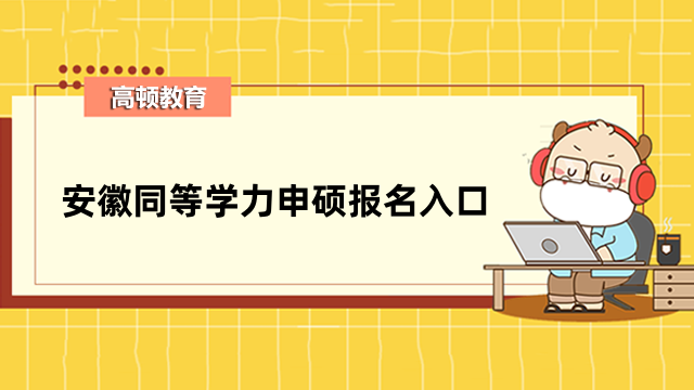 2023年安徽同等學(xué)力申碩報名入口開通了！考生請關(guān)注