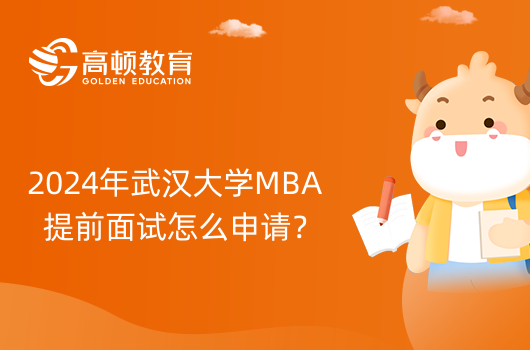 2024年武汉大学MBA提前面试怎么申请？申请流程一览！