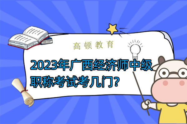 2023年广西经济师中级职称考试考几门？