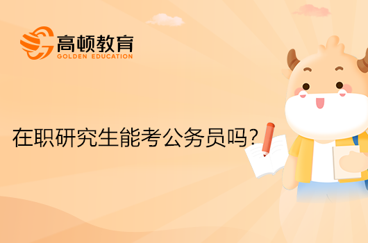 在職研究生可以考公務(wù)員和編制嗎？一文介紹