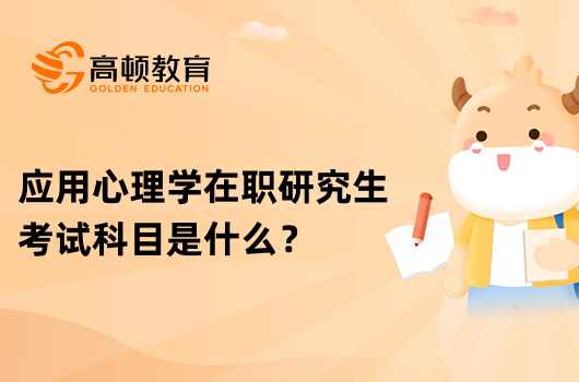 應(yīng)用心理學(xué)在職研究生考試科目是什么？學(xué)姐答疑