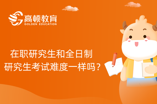 在職研究生和全日制研究生考試難度一樣嗎？24備考要知道！