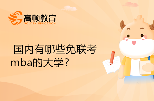  國(guó)內(nèi)有哪些免聯(lián)考mba的大學(xué)？點(diǎn)擊查看