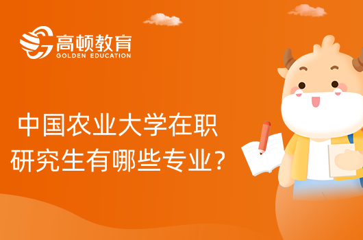 中國農(nóng)業(yè)大學在職研究生有哪些專業(yè)？雙證-2年拿證！