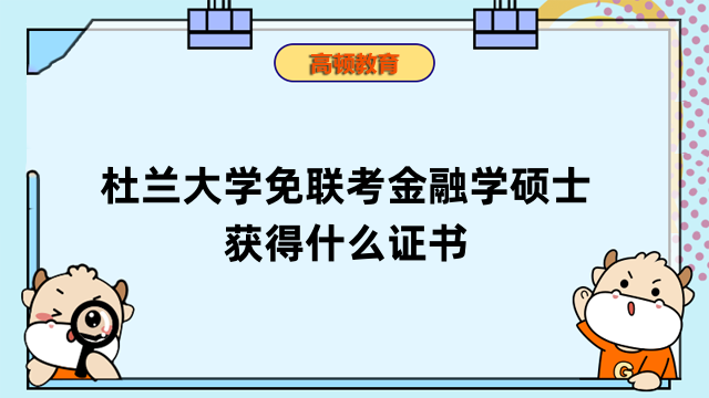 杜蘭大學免聯(lián)考金融學碩士獲得什么證書？點擊了解