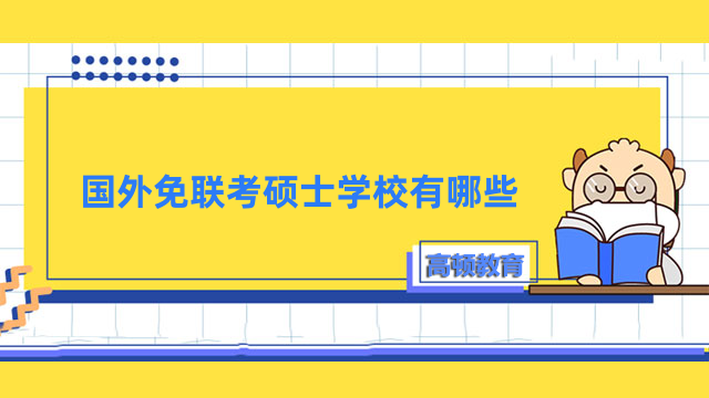 國外免聯(lián)考碩士學(xué)校有哪些？全新排名已出爐，快看