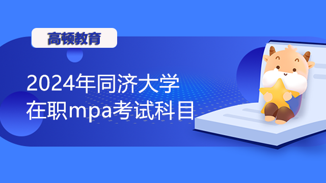 2024年同濟大學(xué)在職mpa考試科目介紹！MPA報考資訊