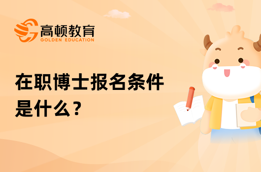 在職博士報名條件是什么？流程有哪些？