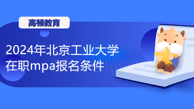 2024年北京工業(yè)大學在職mpa報名條件！MPA招生簡章