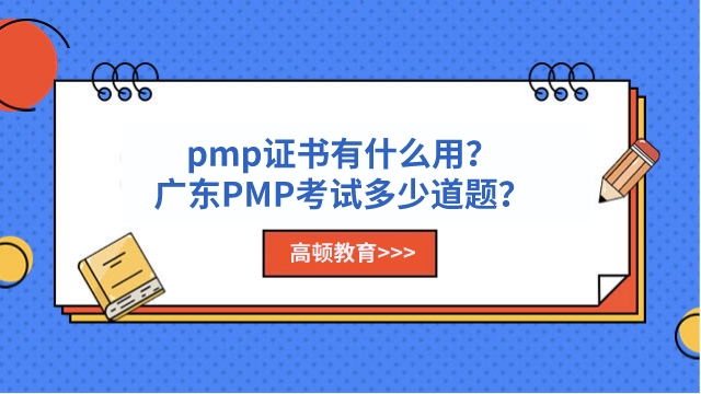 pmp證書有什么用？廣東PMP考試多少道題？