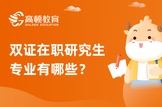 雙證在職研究生專業(yè)有哪些？熱門專業(yè)介紹