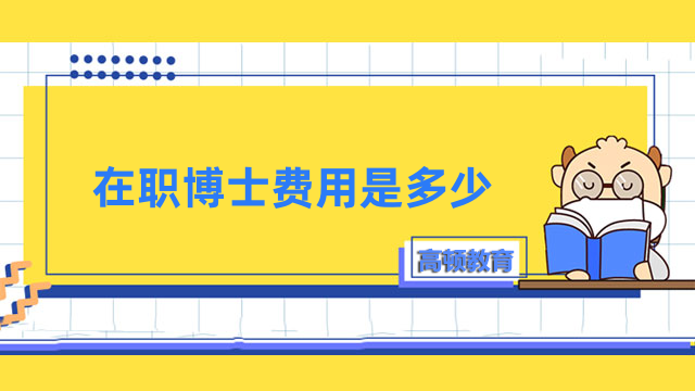 在職博士費(fèi)用是多少？5-20萬元，優(yōu)勢多，性價(jià)比高