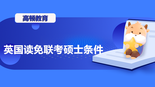 去英國讀免聯(lián)考碩士需要什么條件？一年制碩士留學(xué)條件