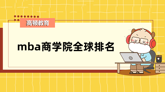 mba商學(xué)院全球排名情況一覽！2023年全新公布