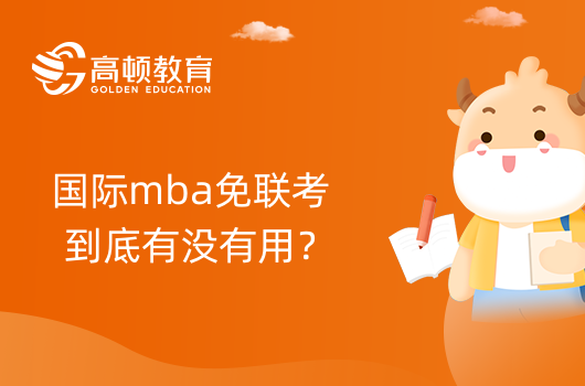 國際mba免聯(lián)考到底有沒有用？一篇講明白！