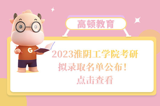 2023淮阴工学院考研拟录取名单公布！点击查看