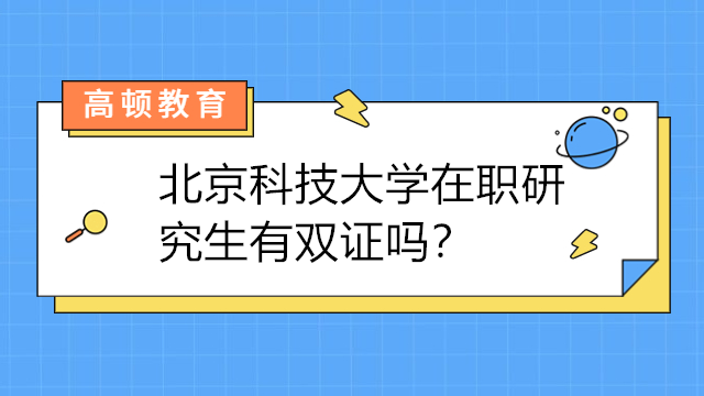 北京科技大學(xué)在職研究生有雙證嗎？