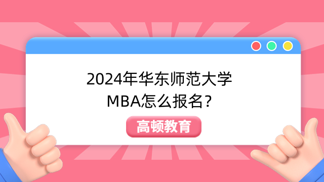 2024年華東師范大學(xué)MBA怎么報(bào)名？報(bào)名流程詳解！