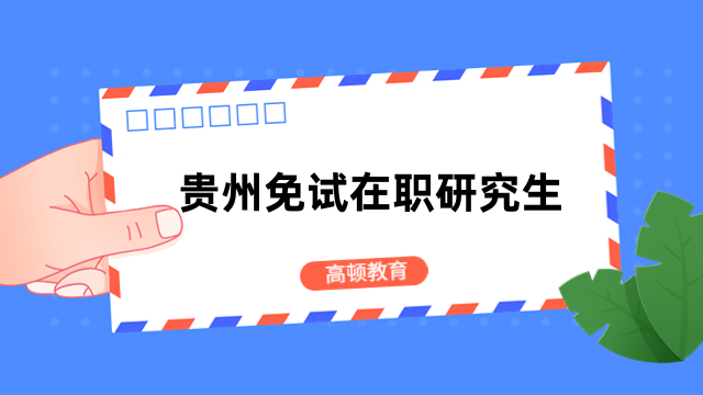 貴州免試在職研究生學(xué)校有哪些？免聯(lián)考擇校必看