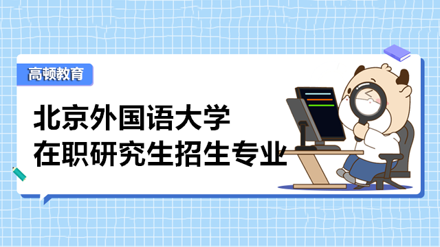 北京外國語大學(xué)在職研究生招生專業(yè)？學(xué)費多少錢？