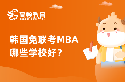 韩国免联考MBA哪些学校好？有什么优点？