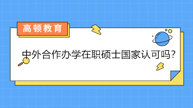 中外合作辦學(xué)在職碩士國(guó)家認(rèn)可嗎？