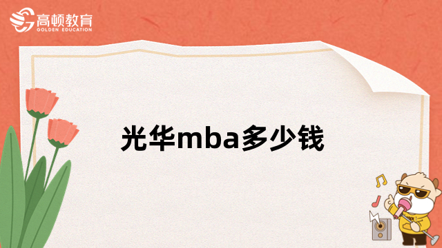 光華mba多少錢？學(xué)費(fèi)詳情一覽，請(qǐng)查收