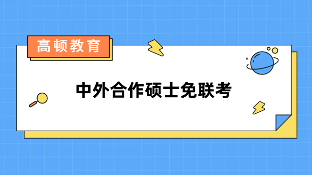 中外合作碩士免聯(lián)考的學(xué)校有哪些？2024年院校排名出爐