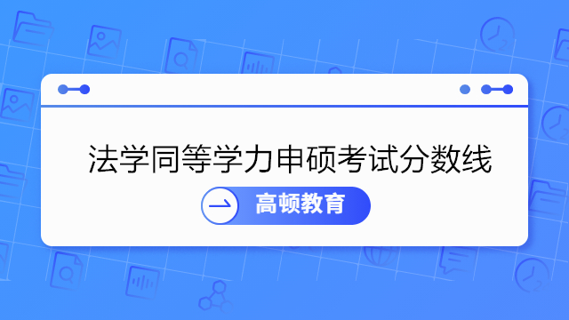 法學(xué)同等學(xué)力申碩考試分?jǐn)?shù)線