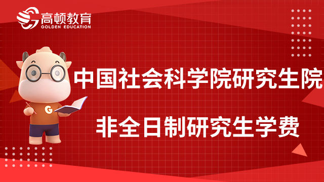 【關(guān)注！】中國社會科學(xué)院研究生院非全日制研究生學(xué)費一年多少錢？