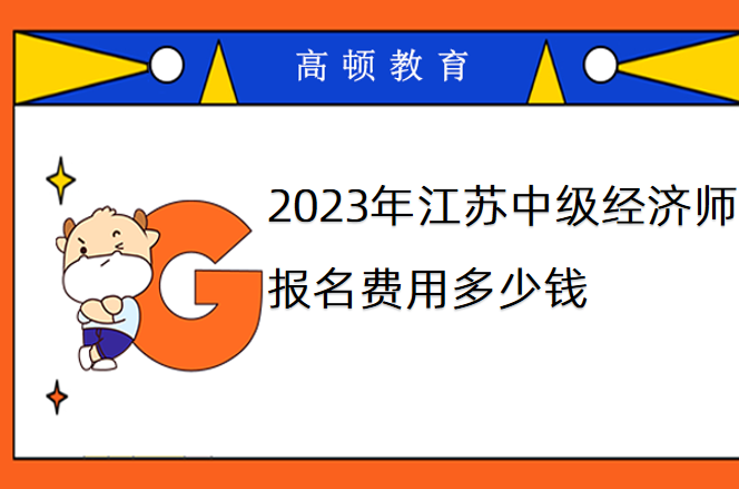 2024年江蘇中級經(jīng)濟(jì)師報名費用多少錢