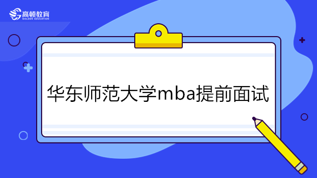华东师范大学非全日制mba-2024年华师MBA提前面试开始！
