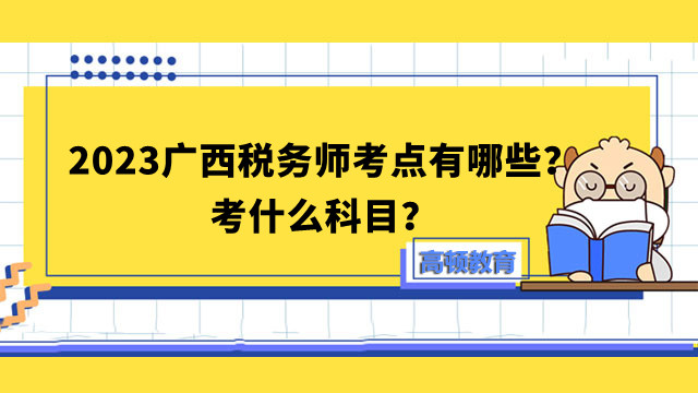 2023广西税务师考点有哪些？考什么科目？