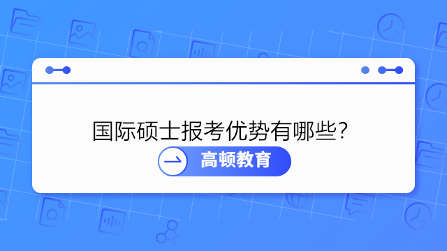 國(guó)際碩士報(bào)考優(yōu)勢(shì)有哪些？