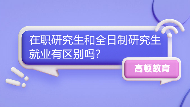 在職研究生和全日制研究生就業(yè)有區(qū)別嗎？